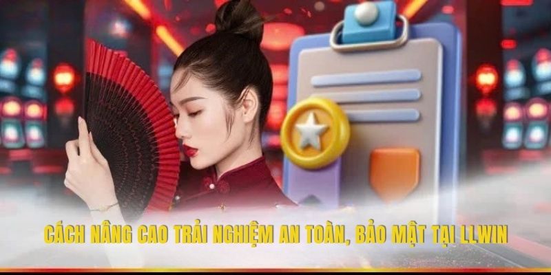 Cách nâng cao trải nghiệm an toàn, bảo mật tại LLWIN