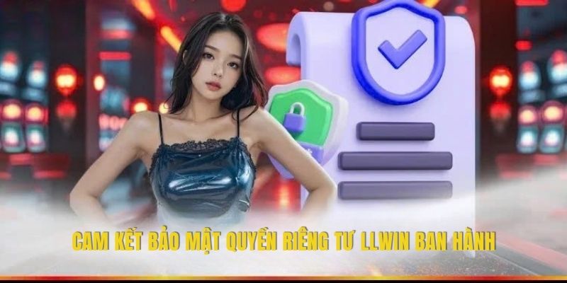 Cam kết bảo mật quyền riêng tư LLWIN ban hành