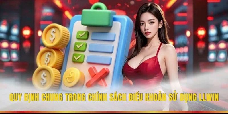Quy định chung trong chính sách điều khoản sử dụng LLWIN