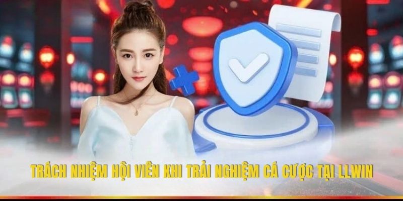 Trách nhiệm hội viên khi trải nghiệm cá cược tại LLWIN
