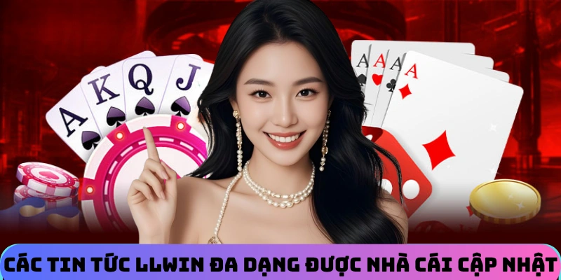 Các tin tức LLWIN đa dạng được nhà cái cập nhật