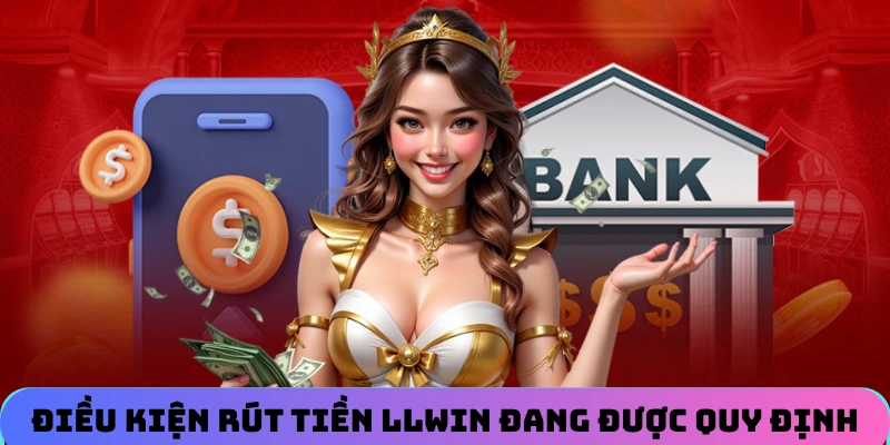 Điều kiện rút tiền LLWIN đang được quy định