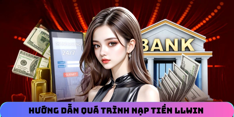 Hướng dẫn quá trình nạp tiền LLWIN cho người mới cá cược