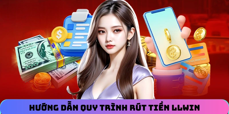 Hướng dẫn quy trình rút tiền LLWIN