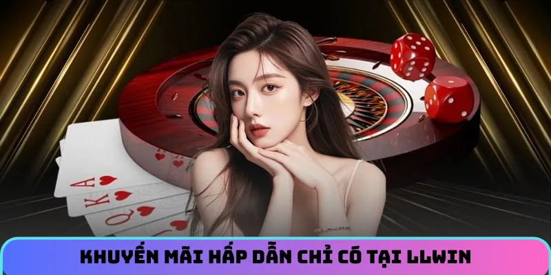 Khuyến mãi hấp dẫn chỉ có tại LLWIN