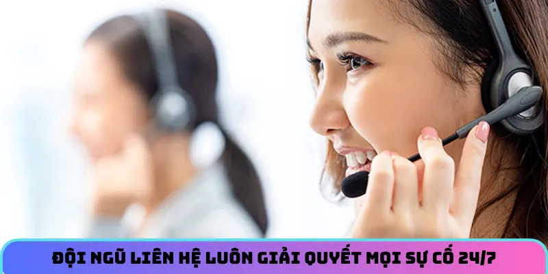 Đội ngũ liên hệ luôn giải quyết mọi sự cố 24/7