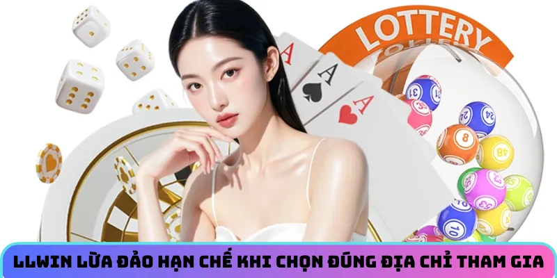 LLWIN lừa đảo hạn chế khi chọn đúng địa chỉ tham gia