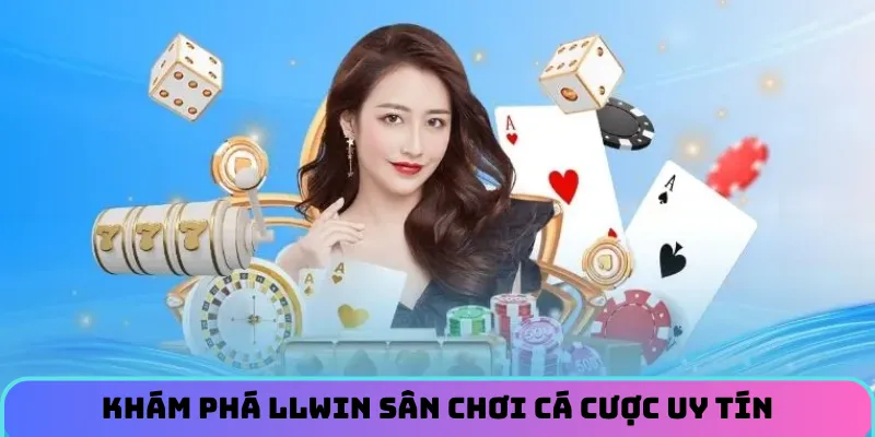 Khám phá LLWIN sân chơi cá cược uy tín