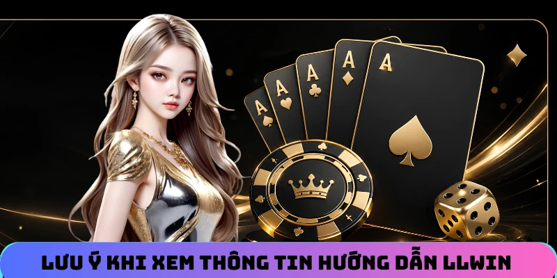 Lưu ý cho người chơi khi xem thông tin hướng dẫn LLWIN 