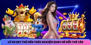 Lý do bet thủ nên trải nghiệm quay hũ đổi thẻ cào