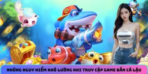 Những nguy hiểm khó lường khi truy cập game bắn cá lậu
