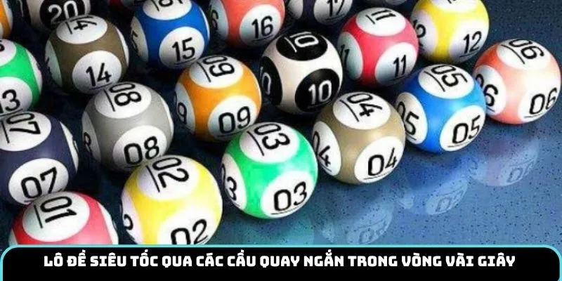Lô đề siêu tốc qua các cầu quay ngắn trong vòng vài giây 